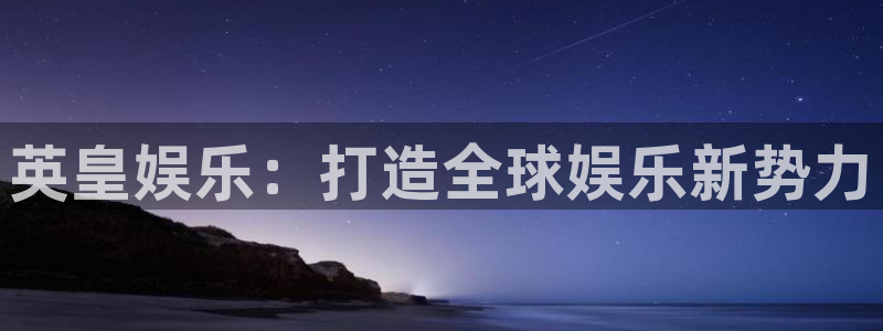 PG电子体育平台总代理：英皇娱乐：打造全球娱乐新势力