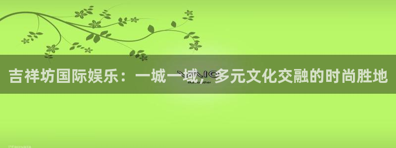 PG电子体育3：吉祥坊国际娱乐：一城一域，多元文化交融的时尚胜地
