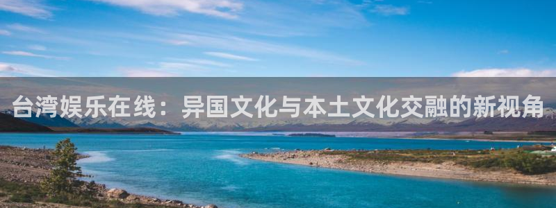 PG电子集团总部：台湾娱乐在线：异国文化与本土文化交融的新视角